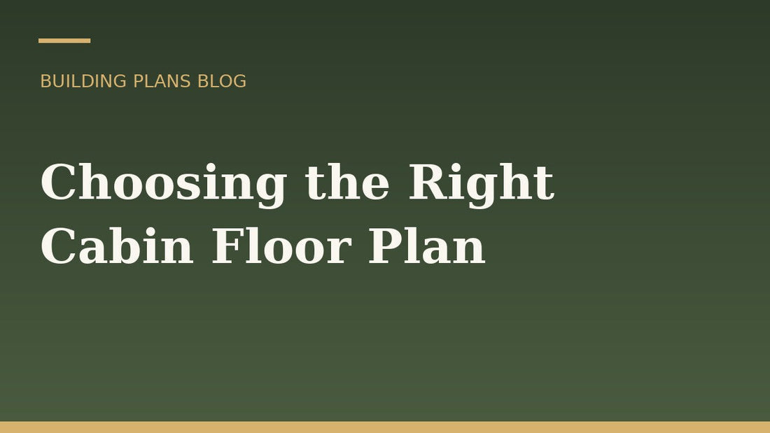 How to Choose the Right Cabin Floor Plan for Your Property