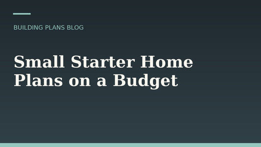 Small Starter Home Plans: How to Build Smart on a Tighter Budget
