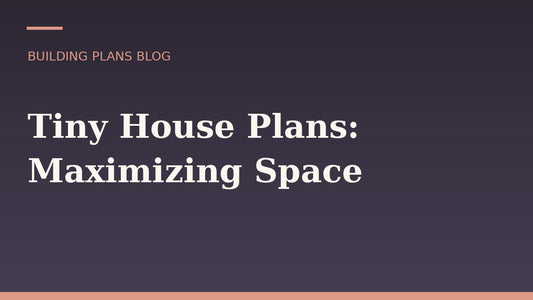 Tiny House Plans: Maximizing Space Without Sacrificing Comfort